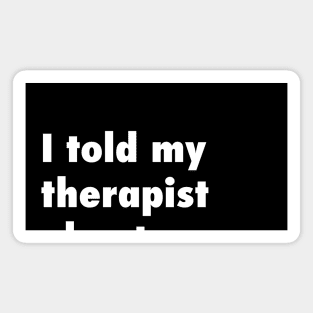 I told my therapist about you. Magnet